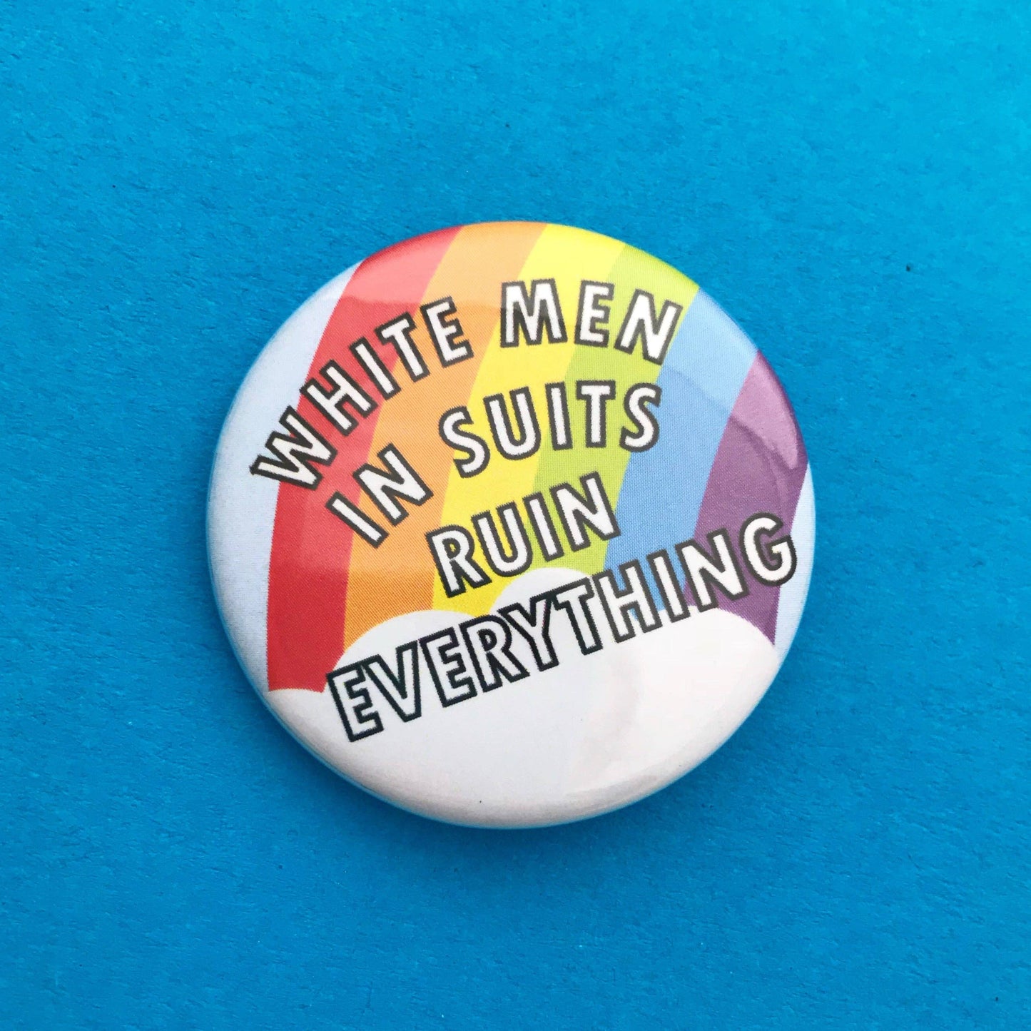 White Men In Suits Ruin Everything Button Badge