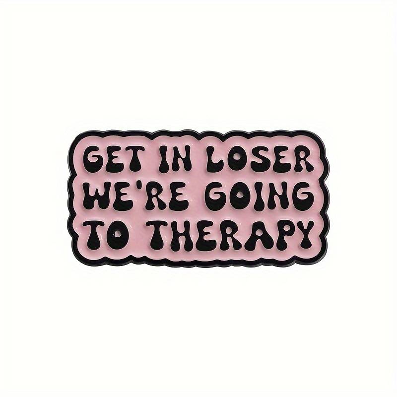 Get in loser, we're going to therapy pin badge