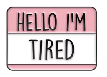 Hello I’m tired pin badge