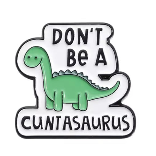 Don’t be a c*ntasaurus pin badge