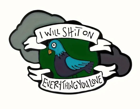 I will shit on everything you love pigeon pin badge