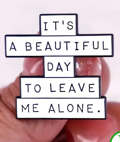 It’s a beautiful day to leave me alone! Pin badge