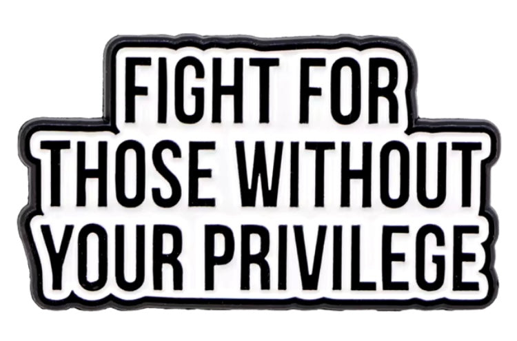 Fight for those without your privilege pin badge