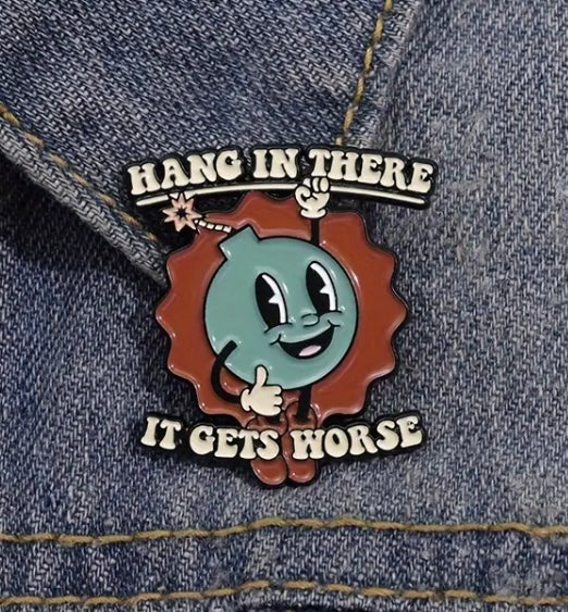 Hang in there, it gets worse pin badge