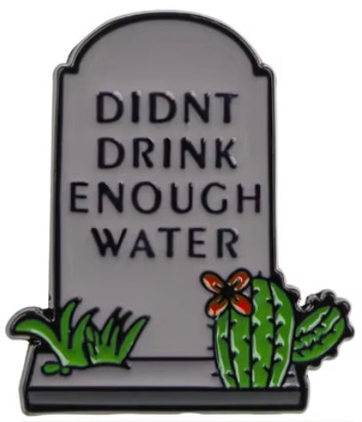 Didn’t drink enough water pin badge