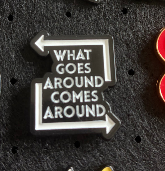 What goes around comes around pin badge