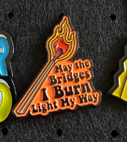 May the bridges I burn pin badge