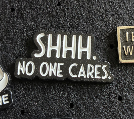 Shhh no one cares pin badge