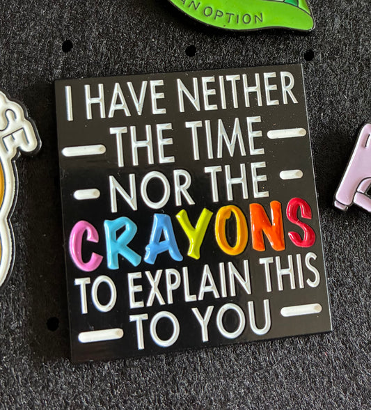 Neither the time nor the crayons pin badge