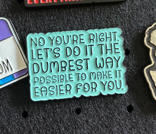 No you’re right pin badge
