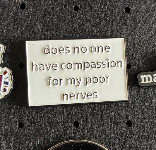 Compassion for my poor nerves pin badge