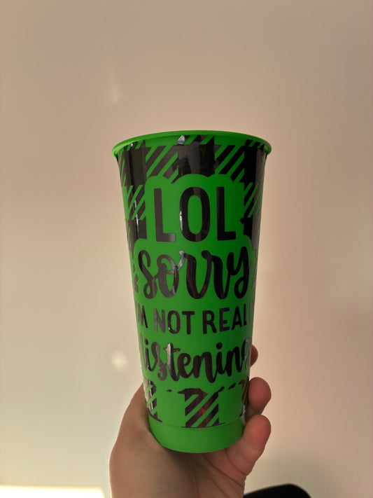 lol sorry, not really listening Cold cup 20oz