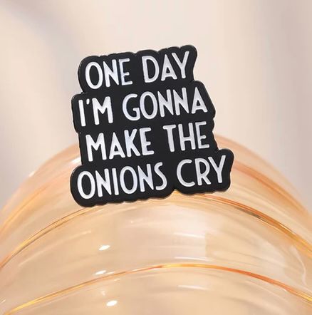 One Day I'm Going To Make The Onions Cry pin badge