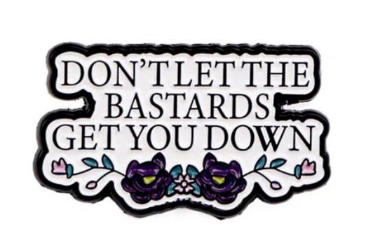 Don't let the b*stards get you down pin badge