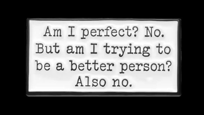 Am I perfect? No... pin badge