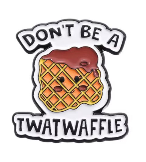 Don't be a tw*twaffle pin badge