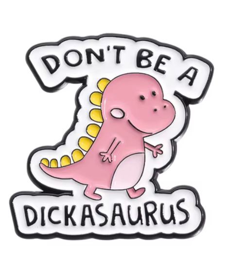 Don't be a d*ckasaurus pin badge