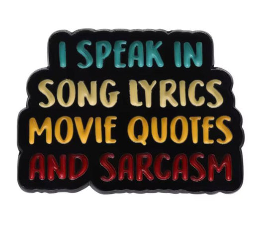 I speak in song lyrics, movie quotes and sarcasm