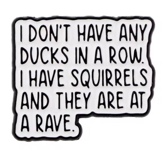 I don't have ducks, I have squirrels! Enamel pin badge